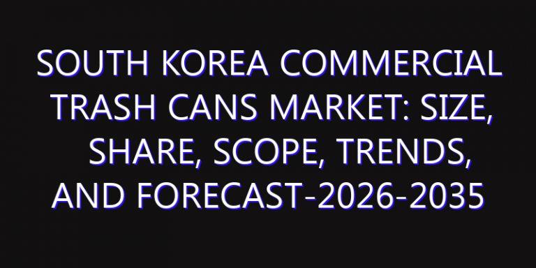 South Korea Commercial Trash Cans Market: Size, Share, Scope, Trends, and Forecast-2026-2035