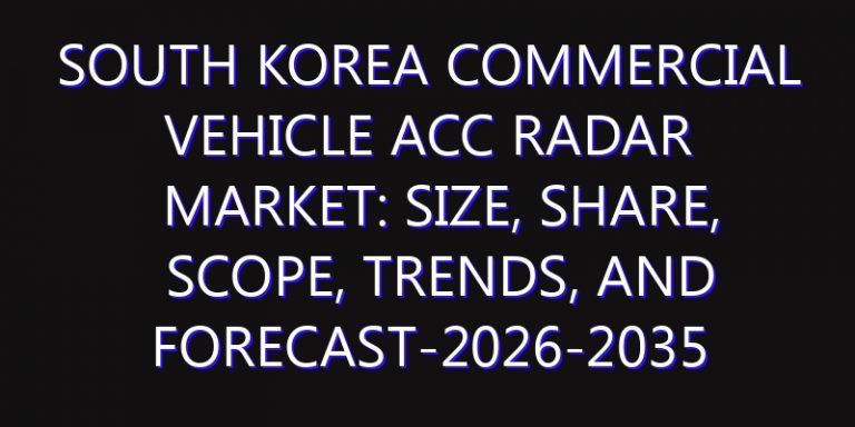 South Korea Commercial Vehicle ACC Radar Market: Size, Share, Scope, Trends, and Forecast-2026-2035