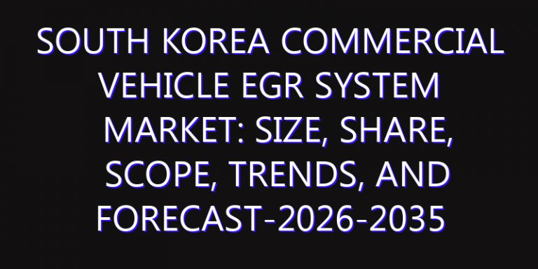 South Korea Commercial Vehicle EGR System Market: Size, Share, Scope, Trends, and Forecast-2026-2035