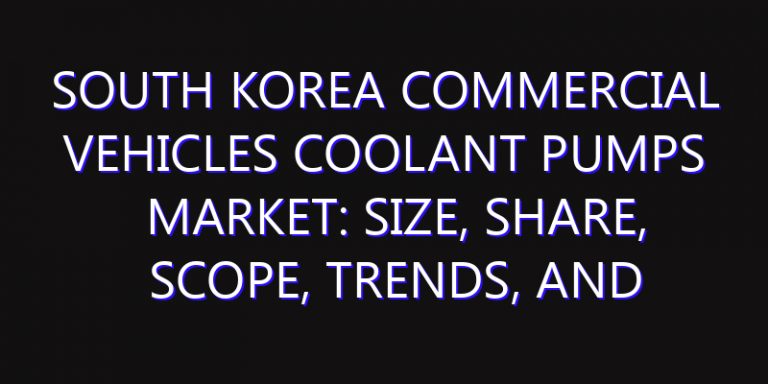 South Korea Commercial Vehicles Coolant Pumps Market: Size, Share, Scope, Trends, and Forecast-2026-2035