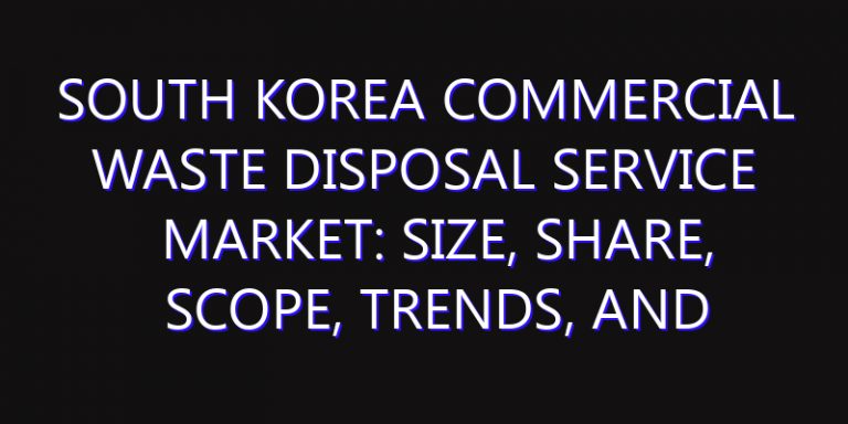 South Korea Commercial Waste Disposal Service Market: Size, Share, Scope, Trends, and Forecast-2026-2035