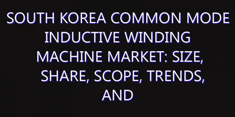 South Korea Common Mode Inductive Winding Machine Market: Size, Share, Scope, Trends, and Forecast-2026-2035