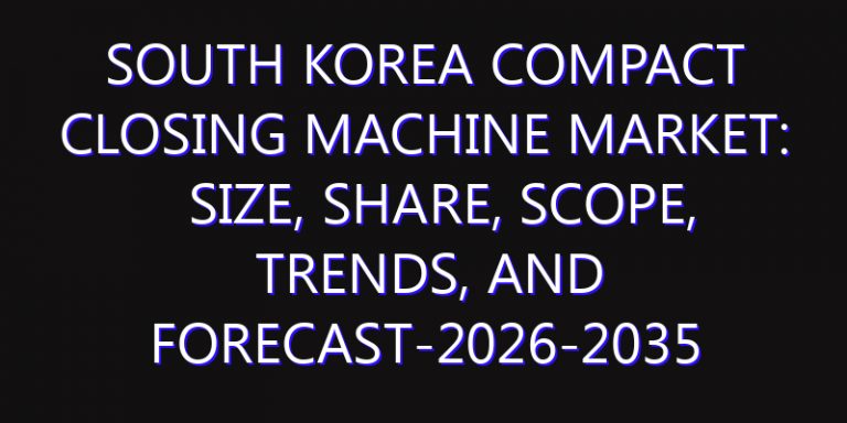 South Korea Compact Closing Machine Market: Size, Share, Scope, Trends, and Forecast-2026-2035