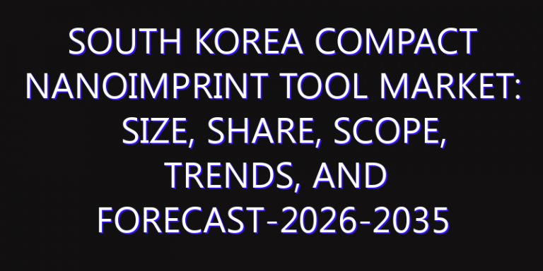 South Korea Compact Nanoimprint Tool Market: Size, Share, Scope, Trends, and Forecast-2026-2035