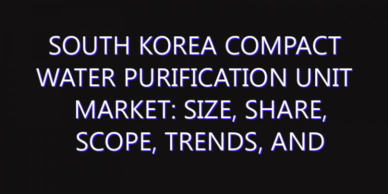 South Korea Compact Water Purification Unit Market: Size, Share, Scope, Trends, and Forecast-2026-2035