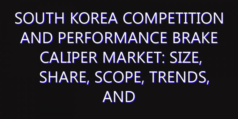 South Korea Competition and Performance Brake Caliper Market: Size, Share, Scope, Trends, and Forecast-2026-2035