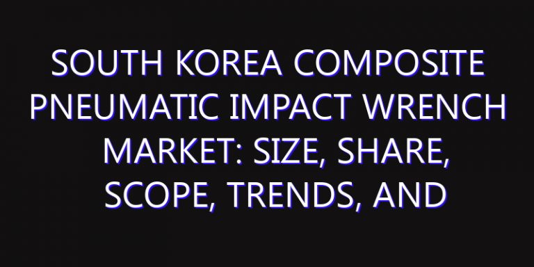 South Korea Composite Pneumatic Impact Wrench Market: Size, Share, Scope, Trends, and Forecast-2026-2035