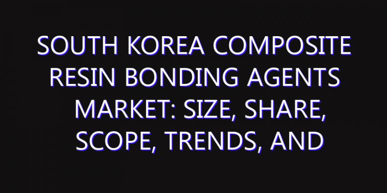 South Korea Composite Resin Bonding Agents Market: Size, Share, Scope, Trends, and Forecast-2026-2035
