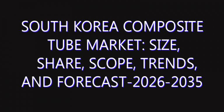 South Korea Composite Tube Market: Size, Share, Scope, Trends, and Forecast-2026-2035