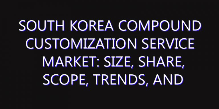 South Korea Compound Customization Service Market: Size, Share, Scope, Trends, and Forecast-2026-2035