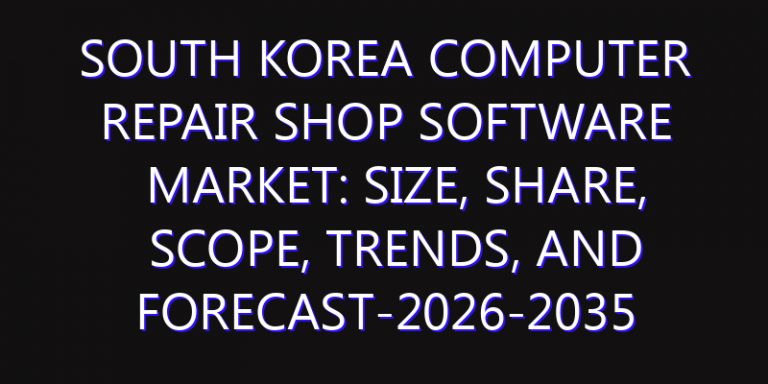 South Korea Computer Repair Shop Software Market: Size, Share, Scope, Trends, and Forecast-2026-2035