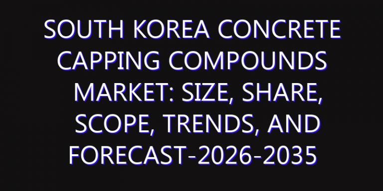 South Korea Concrete Capping Compounds Market: Size, Share, Scope, Trends, and Forecast-2026-2035