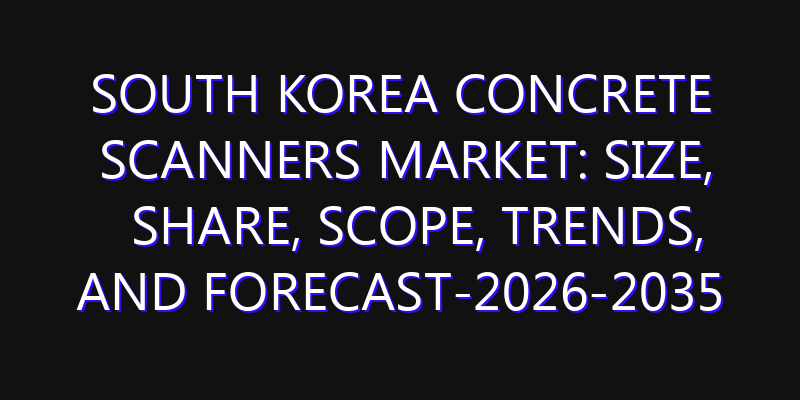 South Korea Concrete Scanners Market: Size, Share, Scope, Trends, and Forecast-2026-2035
