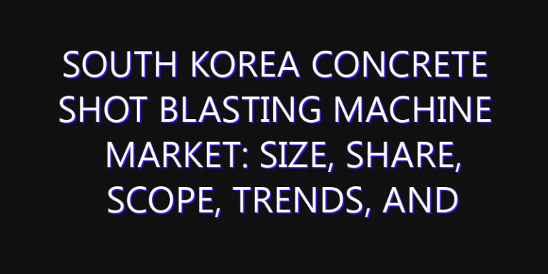 South Korea Concrete Shot Blasting Machine Market: Size, Share, Scope, Trends, and Forecast-2026-2035