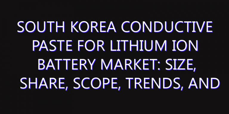 South Korea Conductive Paste for Lithium Ion Battery Market: Size, Share, Scope, Trends, and Forecast-2026-2035