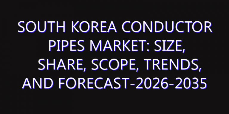 South Korea Conductor Pipes Market: Size, Share, Scope, Trends, and Forecast-2026-2035