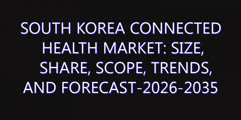 South Korea Connected Health Market: Size, Share, Scope, Trends, and Forecast-2026-2035