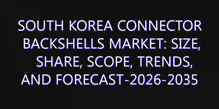 South Korea Connector Backshells Market: Size, Share, Scope, Trends, and Forecast-2026-2035