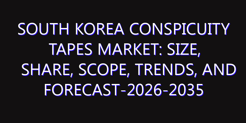South Korea Conspicuity Tapes Market: Size, Share, Scope, Trends, and Forecast-2026-2035