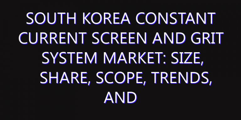 South Korea Constant Current Screen and Grit System Market: Size, Share, Scope, Trends, and Forecast-2026-2035
