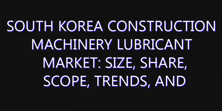 South Korea Construction Machinery Lubricant Market: Size, Share, Scope, Trends, and Forecast-2026-2035