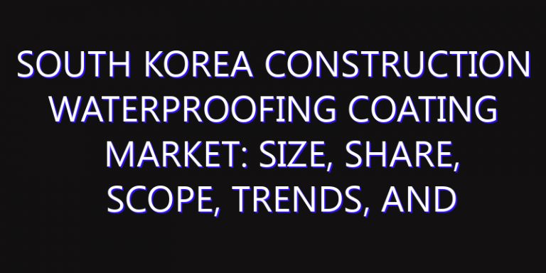 South Korea Construction Waterproofing Coating Market: Size, Share, Scope, Trends, and Forecast-2026-2035