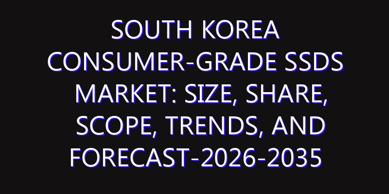 South Korea Consumer-grade SSDs Market: Size, Share, Scope, Trends, and Forecast-2026-2035