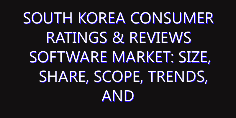 South Korea Consumer Ratings & Reviews Software Market: Size, Share, Scope, Trends, and Forecast-2026-2035