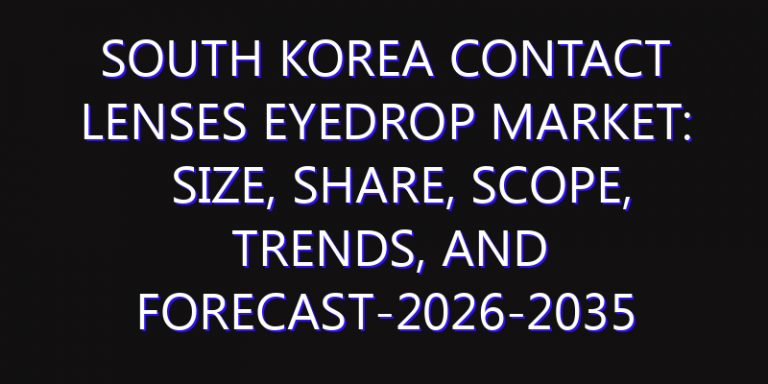 South Korea Contact Lenses Eyedrop Market: Size, Share, Scope, Trends, and Forecast-2026-2035