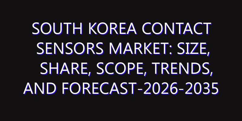 South Korea Contact Sensors Market: Size, Share, Scope, Trends, and Forecast-2026-2035