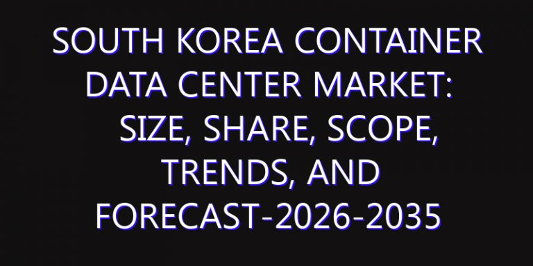 South Korea Container Data Center Market: Size, Share, Scope, Trends, and Forecast-2026-2035