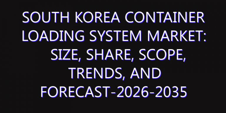 South Korea Container Loading System Market: Size, Share, Scope, Trends, and Forecast-2026-2035