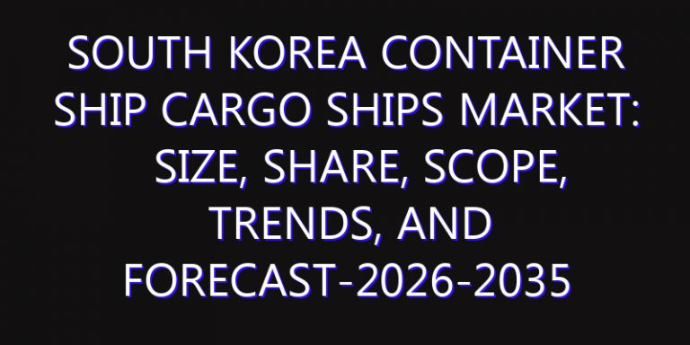 South Korea Container Ship Cargo Ships Market: Size, Share, Scope, Trends, and Forecast-2026-2035