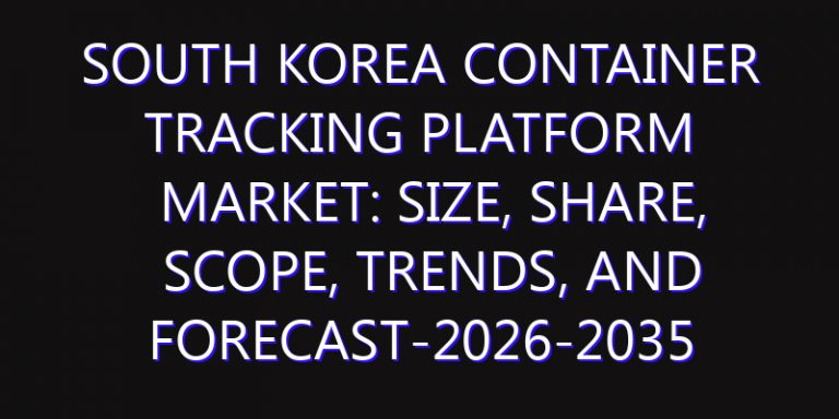 South Korea Container Tracking Platform Market: Size, Share, Scope, Trends, and Forecast-2026-2035