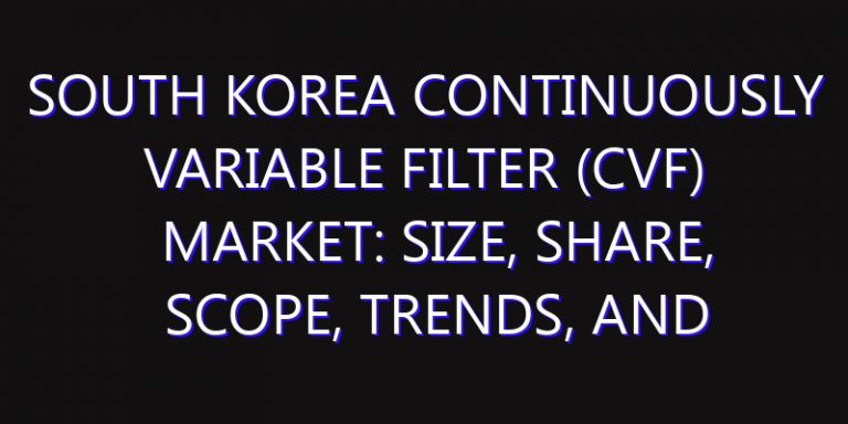 South Korea Continuously Variable Filter (CVF) Market: Size, Share, Scope, Trends, and Forecast-2026-2035
