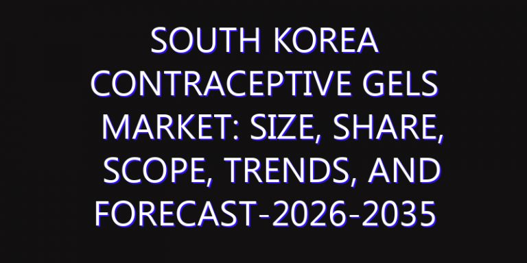 South Korea Contraceptive Gels Market: Size, Share, Scope, Trends, and Forecast-2026-2035