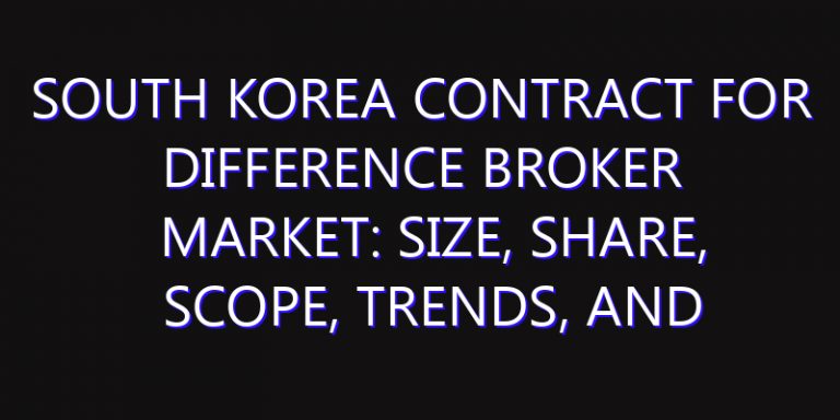 South Korea Contract for Difference Broker Market: Size, Share, Scope, Trends, and Forecast-2026-2035