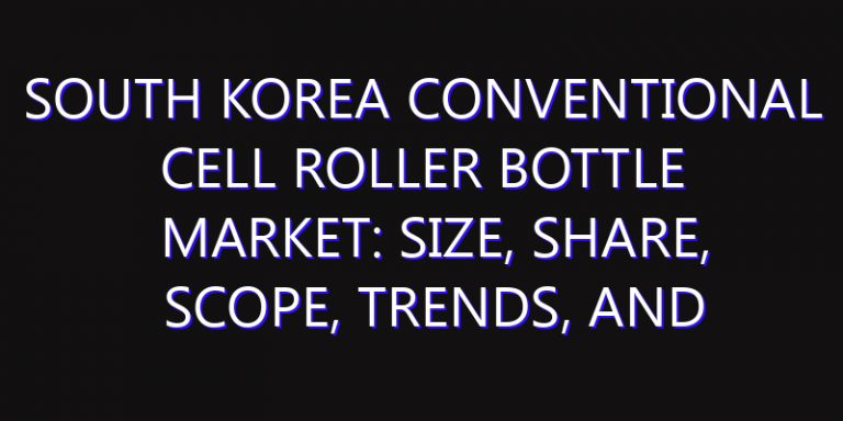 South Korea Conventional Cell Roller Bottle Market: Size, Share, Scope, Trends, and Forecast-2026-2035