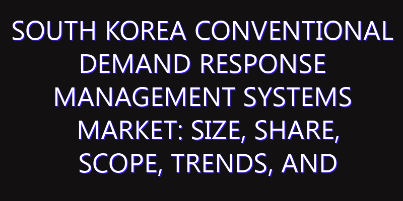 South Korea Conventional Demand Response Management Systems Market: Size, Share, Scope, Trends, and Forecast-2026-2035