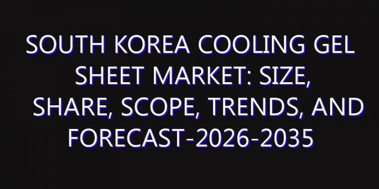 South Korea Cooling Gel Sheet Market: Size, Share, Scope, Trends, and Forecast-2026-2035