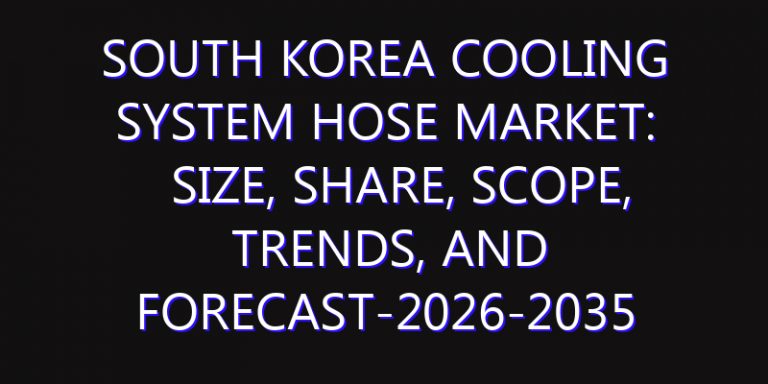 South Korea Cooling System Hose Market: Size, Share, Scope, Trends, and Forecast-2026-2035