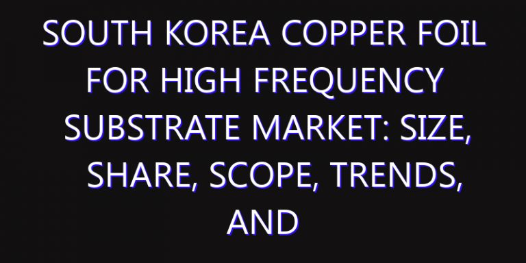 South Korea Copper Foil for High Frequency Substrate Market: Size, Share, Scope, Trends, and Forecast-2026-2035