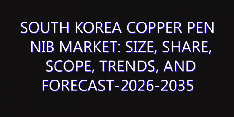 South Korea Copper Pen Nib Market: Size, Share, Scope, Trends, and Forecast-2026-2035
