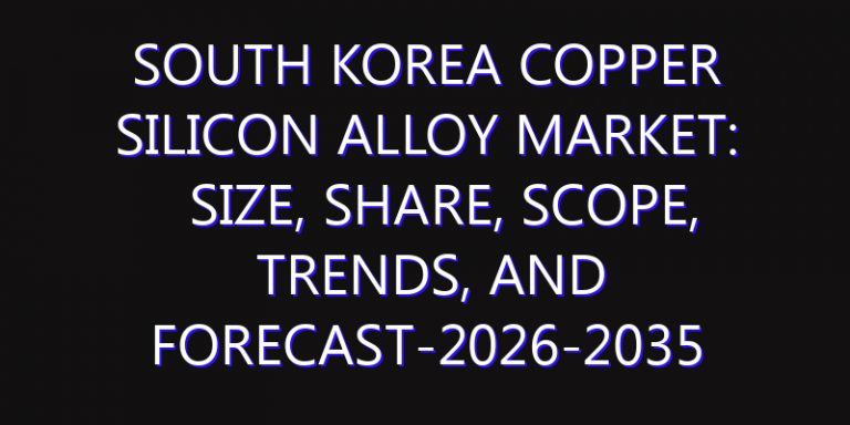 South Korea Copper Silicon Alloy Market: Size, Share, Scope, Trends, and Forecast-2026-2035