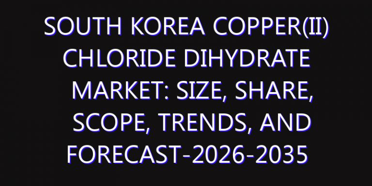 South Korea Copper(II) Chloride Dihydrate Market: Size, Share, Scope, Trends, and Forecast-2026-2035