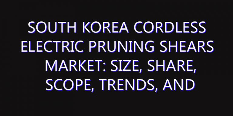 South Korea Cordless Electric Pruning Shears Market: Size, Share, Scope, Trends, and Forecast-2026-2035