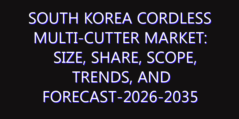 South Korea Cordless Multi-Cutter Market: Size, Share, Scope, Trends, and Forecast-2026-2035