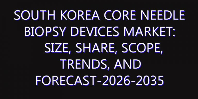 South Korea Core Needle Biopsy Devices Market: Size, Share, Scope, Trends, and Forecast-2026-2035