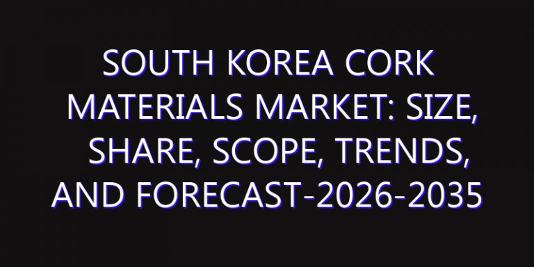 South Korea Cork Materials Market: Size, Share, Scope, Trends, and Forecast-2026-2035