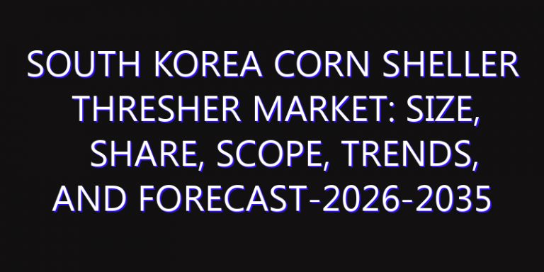 South Korea Corn Sheller Thresher Market: Size, Share, Scope, Trends, and Forecast-2026-2035